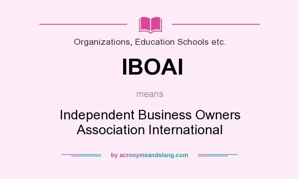 What does IBOAI mean? It stands for Independent Business Owners Association International