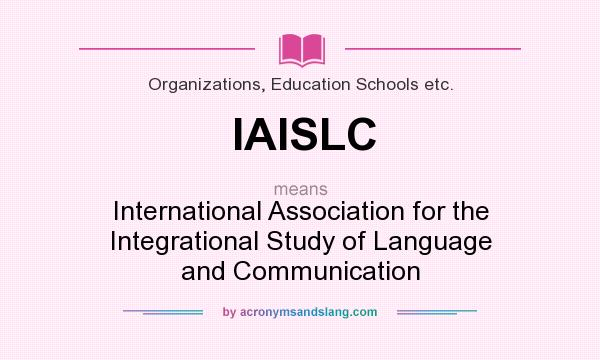 What does IAISLC mean? It stands for International Association for the Integrational Study of Language and Communication
