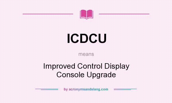 What does ICDCU mean? It stands for Improved Control Display Console Upgrade