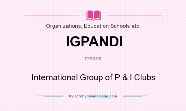 What does IGPANDI mean? It stands for International Group of P & I Clubs