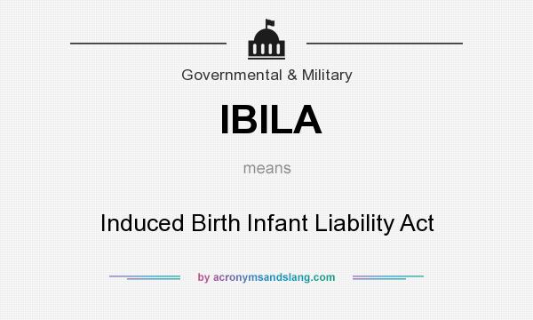 What does IBILA mean? It stands for Induced Birth Infant Liability Act