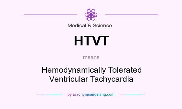 What does HTVT mean? It stands for Hemodynamically Tolerated Ventricular Tachycardia