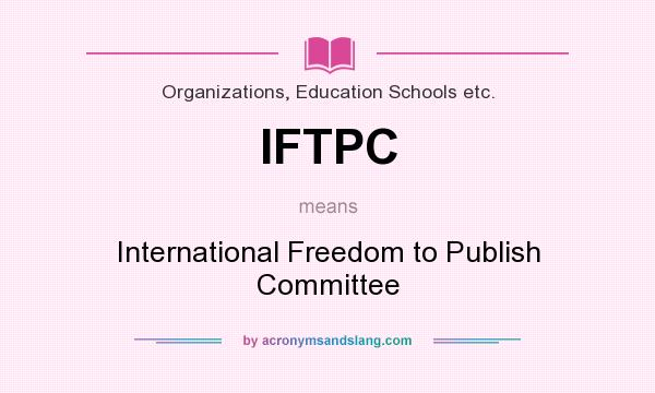 What does IFTPC mean? It stands for International Freedom to Publish Committee