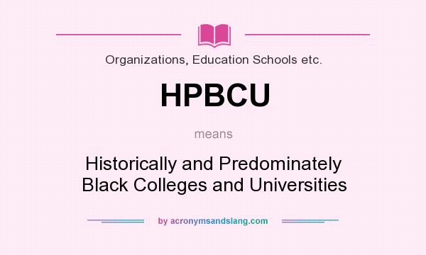 What does HPBCU mean? It stands for Historically and Predominately Black Colleges and Universities