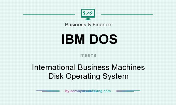 What does IBM DOS mean? It stands for International Business Machines Disk Operating System