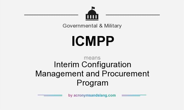 What does ICMPP mean? It stands for Interim Configuration Management and Procurement Program