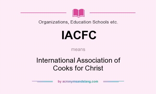 What does IACFC mean? It stands for International Association of Cooks for Christ