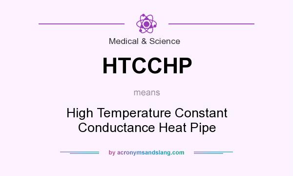 What does HTCCHP mean? It stands for High Temperature Constant Conductance Heat Pipe