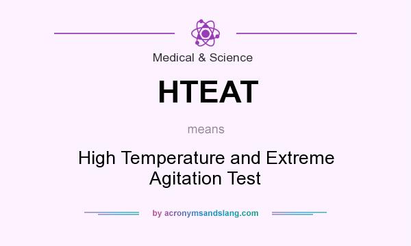 What does HTEAT mean? It stands for High Temperature and Extreme Agitation Test