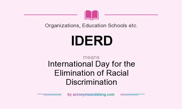 What does IDERD mean? It stands for International Day for the Elimination of Racial Discrimination