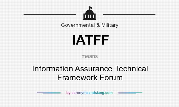What does IATFF mean? It stands for Information Assurance Technical Framework Forum