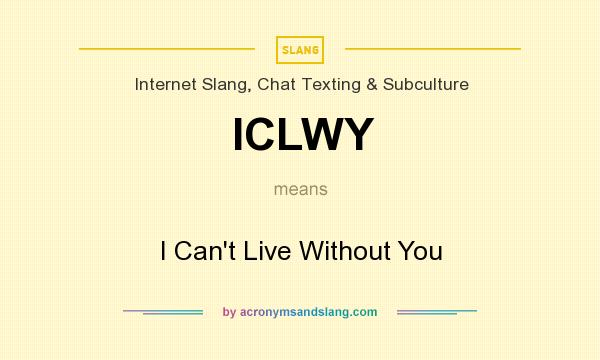 What does ICLWY mean? It stands for I Can`t Live Without You