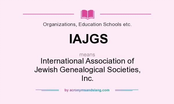 What does IAJGS mean? It stands for International Association of Jewish Genealogical Societies, Inc.