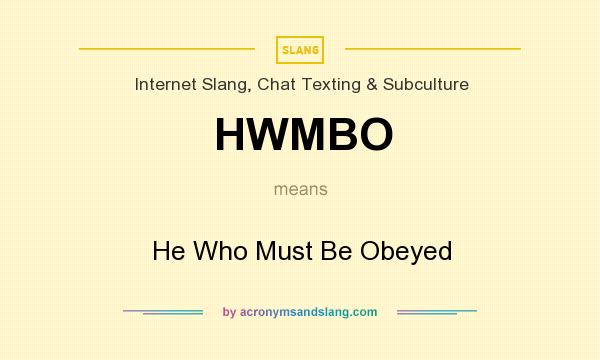 What does HWMBO mean? It stands for He Who Must Be Obeyed