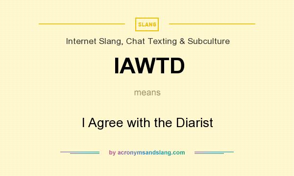 What does IAWTD mean? It stands for I Agree with the Diarist