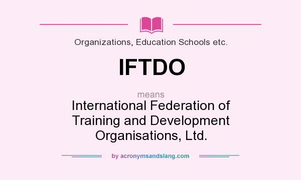 What does IFTDO mean? It stands for International Federation of Training and Development Organisations, Ltd.