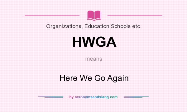 What does HWGA mean? It stands for Here We Go Again