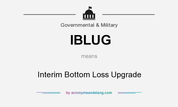 What does IBLUG mean? It stands for Interim Bottom Loss Upgrade