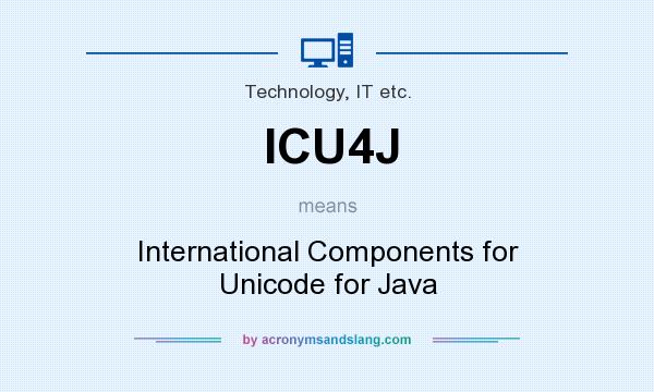 What does ICU4J mean? It stands for International Components for Unicode for Java