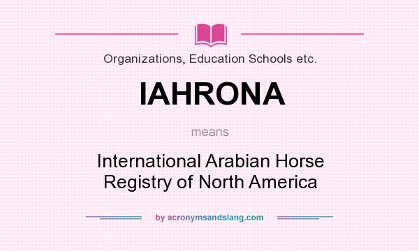 What does IAHRONA mean? It stands for International Arabian Horse Registry of North America
