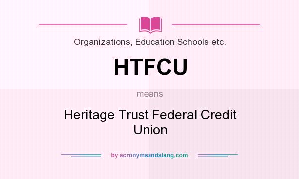 What does HTFCU mean? It stands for Heritage Trust Federal Credit Union