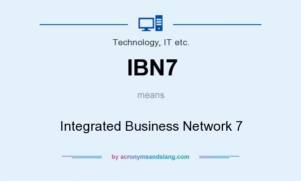 What does IBN7 mean? It stands for Integrated Business Network 7