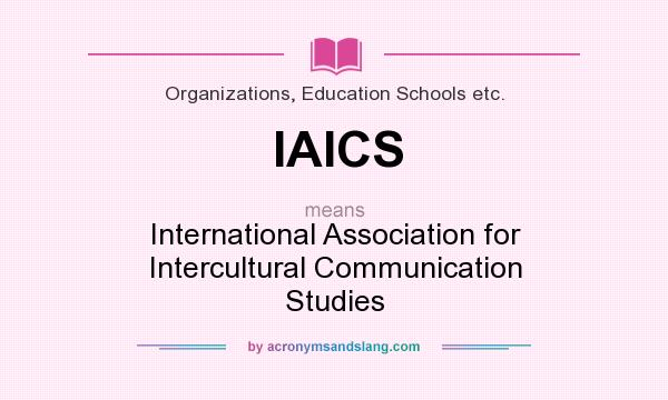 What does IAICS mean? It stands for International Association for Intercultural Communication Studies