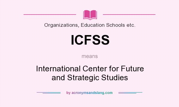 What does ICFSS mean? It stands for International Center for Future and Strategic Studies