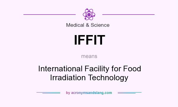 What does IFFIT mean? It stands for International Facility for Food Irradiation Technology