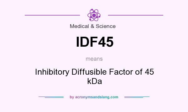 What does IDF45 mean? It stands for Inhibitory Diffusible Factor of 45 kDa