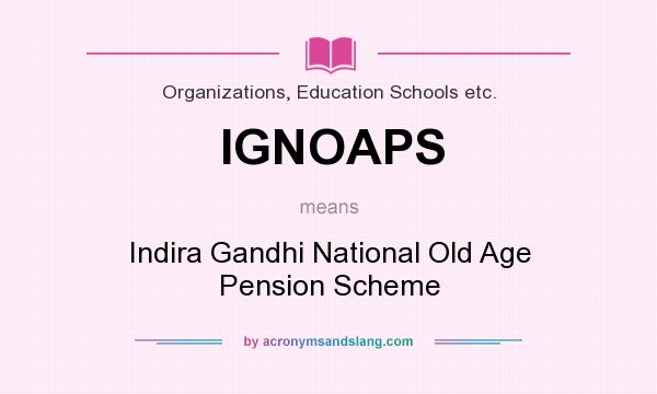 What does IGNOAPS mean? It stands for Indira Gandhi National Old Age Pension Scheme