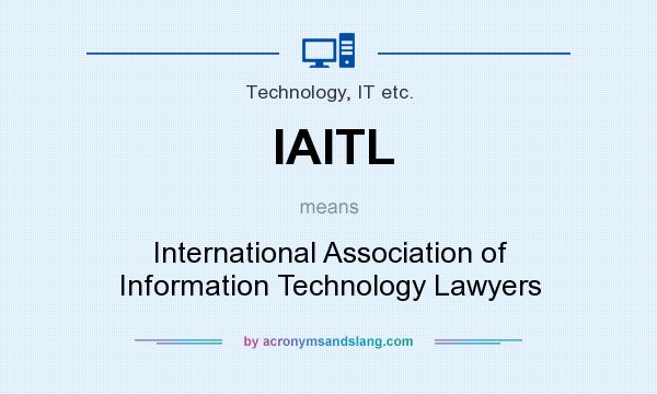 What does IAITL mean? It stands for International Association of Information Technology Lawyers