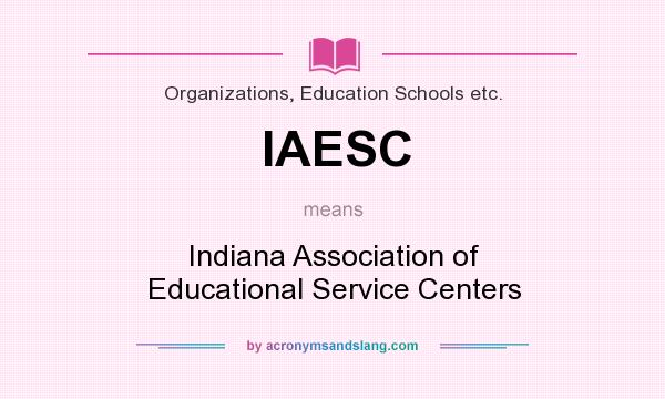 What does IAESC mean? It stands for Indiana Association of Educational Service Centers