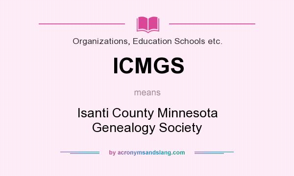 What does ICMGS mean? It stands for Isanti County Minnesota Genealogy Society