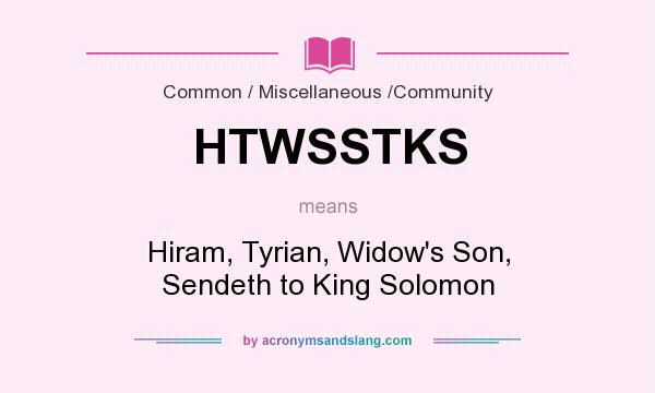 What does HTWSSTKS mean? It stands for Hiram, Tyrian, Widow`s Son, Sendeth to King Solomon