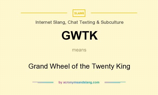 What does GWTK mean? It stands for Grand Wheel of the Twenty King