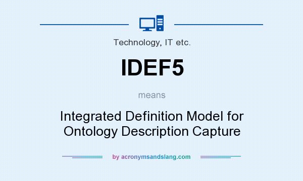 What does IDEF5 mean? It stands for Integrated Definition Model for Ontology Description Capture