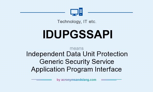 What does IDUPGSSAPI mean? It stands for Independent Data Unit Protection Generic Security Service Application Program Interface