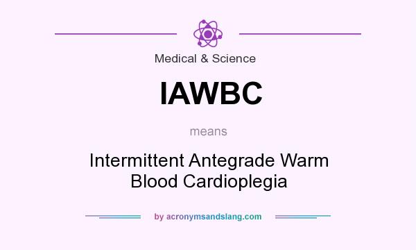 What does IAWBC mean? It stands for Intermittent Antegrade Warm Blood Cardioplegia