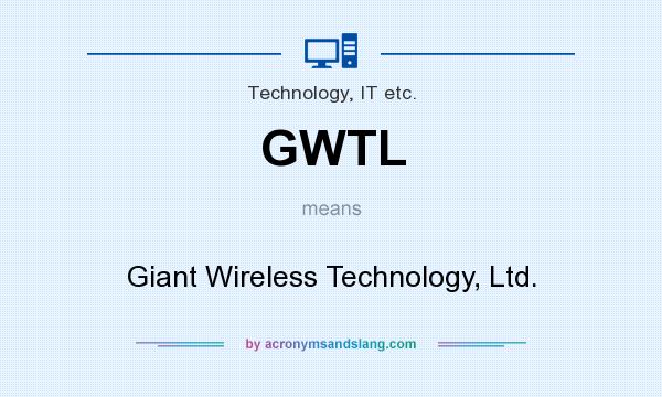 What does GWTL mean? It stands for Giant Wireless Technology, Ltd.