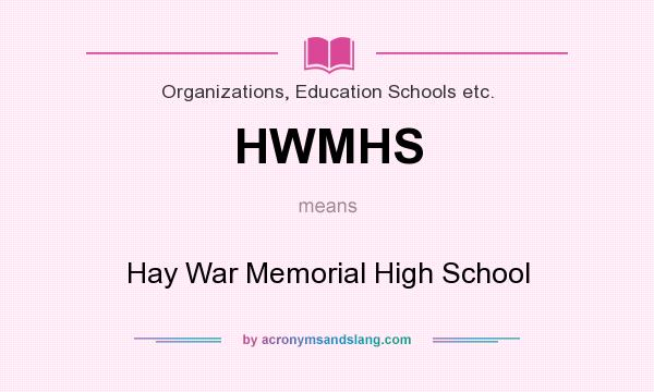 What does HWMHS mean? It stands for Hay War Memorial High School