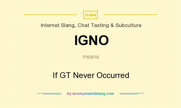 What does IGNO mean? It stands for If GT Never Occurred