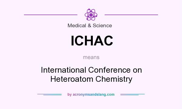 What does ICHAC mean? It stands for International Conference on Heteroatom Chemistry