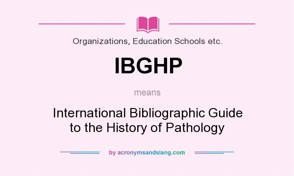 What does IBGHP mean? It stands for International Bibliographic Guide to the History of Pathology