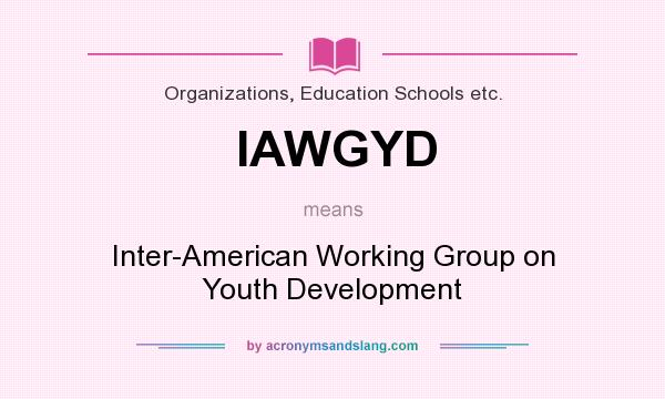 What does IAWGYD mean? It stands for Inter-American Working Group on Youth Development
