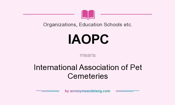 What does IAOPC mean? It stands for International Association of Pet Cemeteries