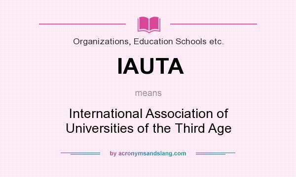 What does IAUTA mean? It stands for International Association of Universities of the Third Age