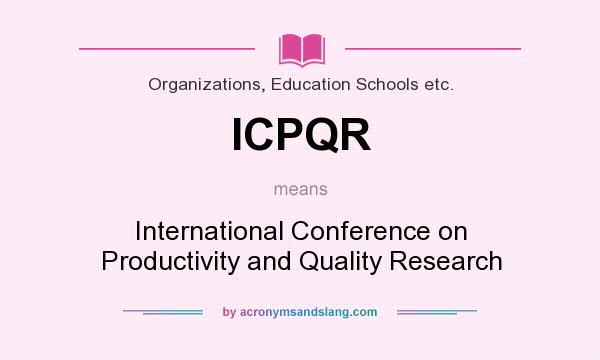 What does ICPQR mean? It stands for International Conference on Productivity and Quality Research