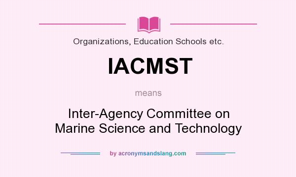 What does IACMST mean? It stands for Inter-Agency Committee on Marine Science and Technology