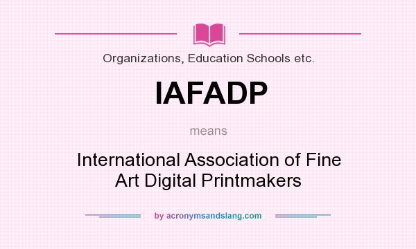 What does IAFADP mean? It stands for International Association of Fine Art Digital Printmakers